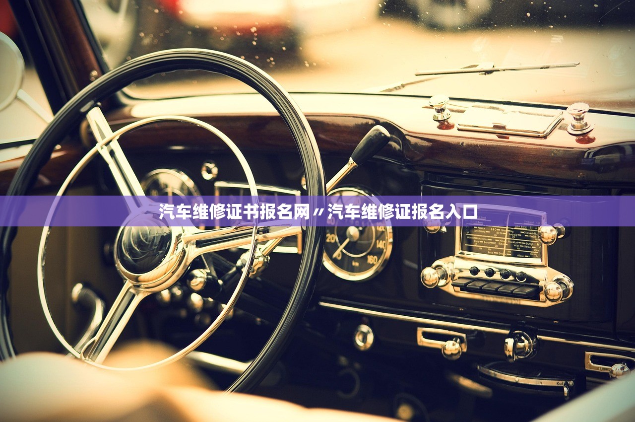 汽车维修证书报名网〃汽车维修证报名入口 汽车维修证书报名网〃汽车维修证报名入口