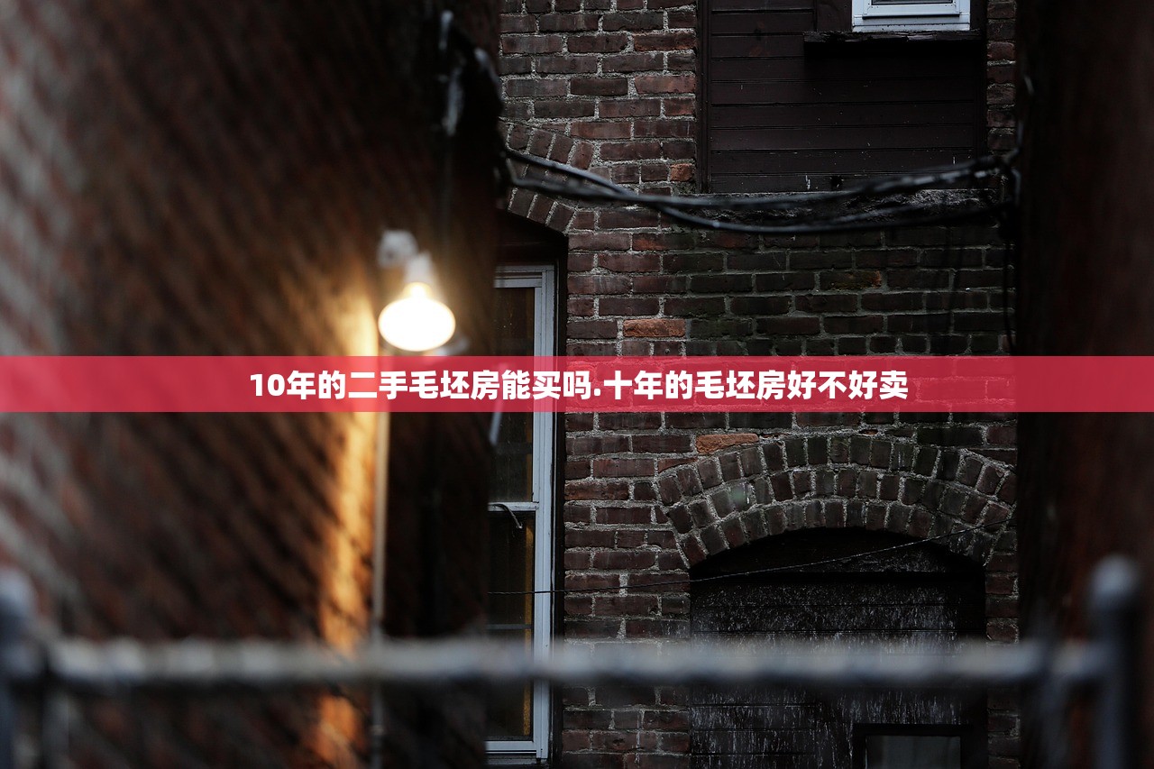 10年的二手毛坯房能买吗.十年的毛坯房好不好卖 10年的二手毛坯房能买吗.十年的毛坯房好不好卖