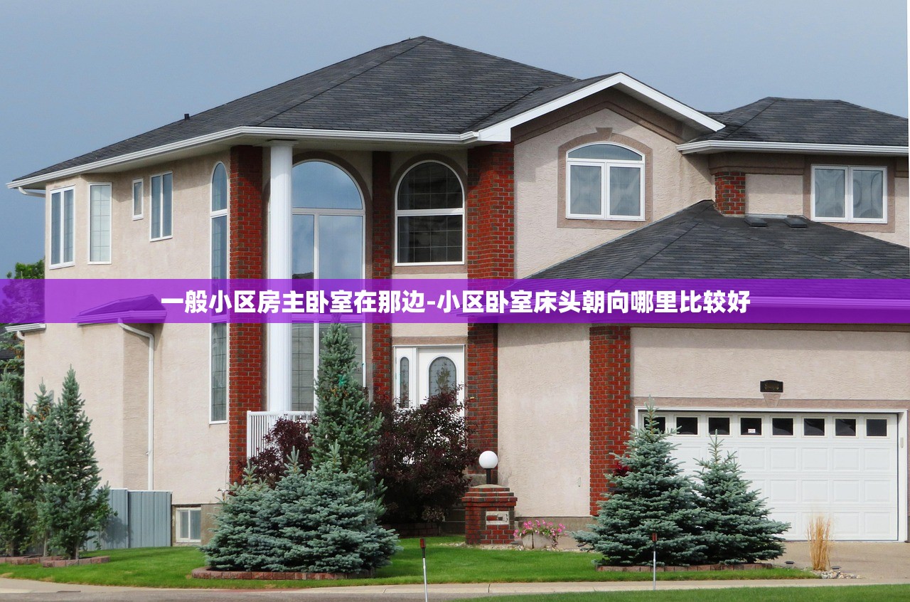 一般小区房主卧室在那边-小区卧室床头朝向哪里比较好