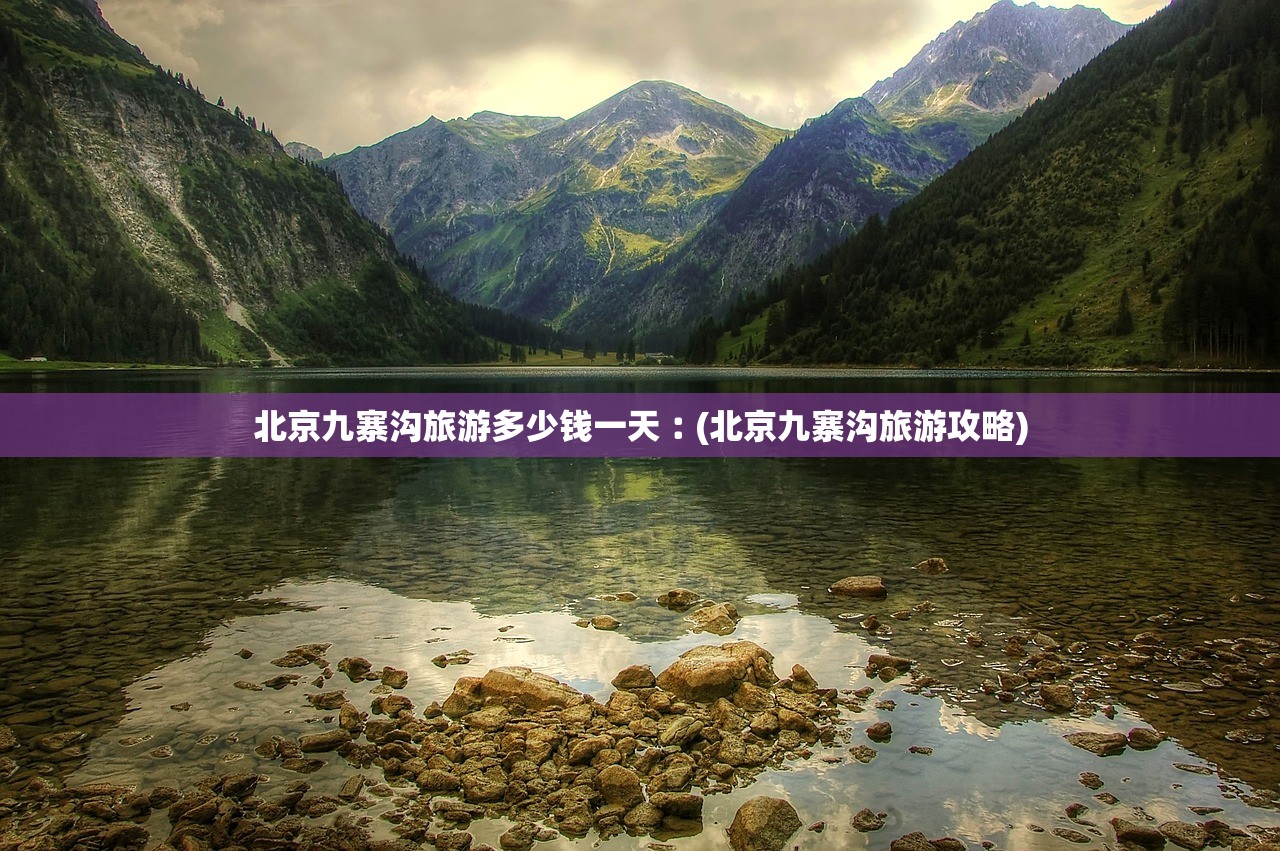 北京九寨沟旅游多少钱一天︰(北京九寨沟旅游攻略) 北京九寨沟旅游多少钱一天︰(北京九寨沟旅游攻略)