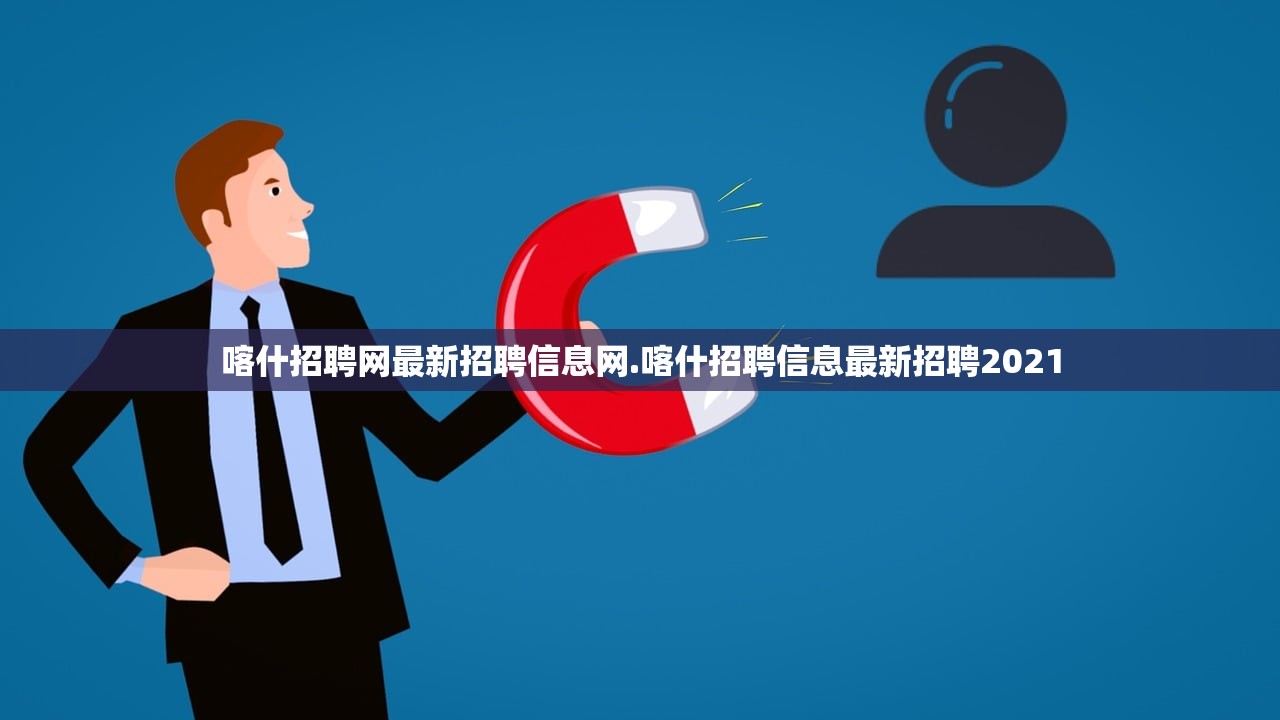 喀什招聘网最新招聘信息网.喀什招聘信息最新招聘2021 喀什招聘网最新招聘信息网.喀什招聘信息最新招聘2021