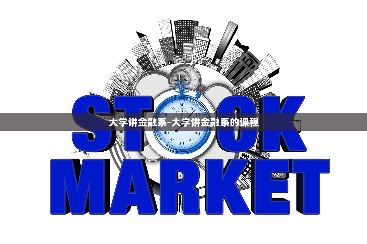 大学讲金融系-大学讲金融系的课程