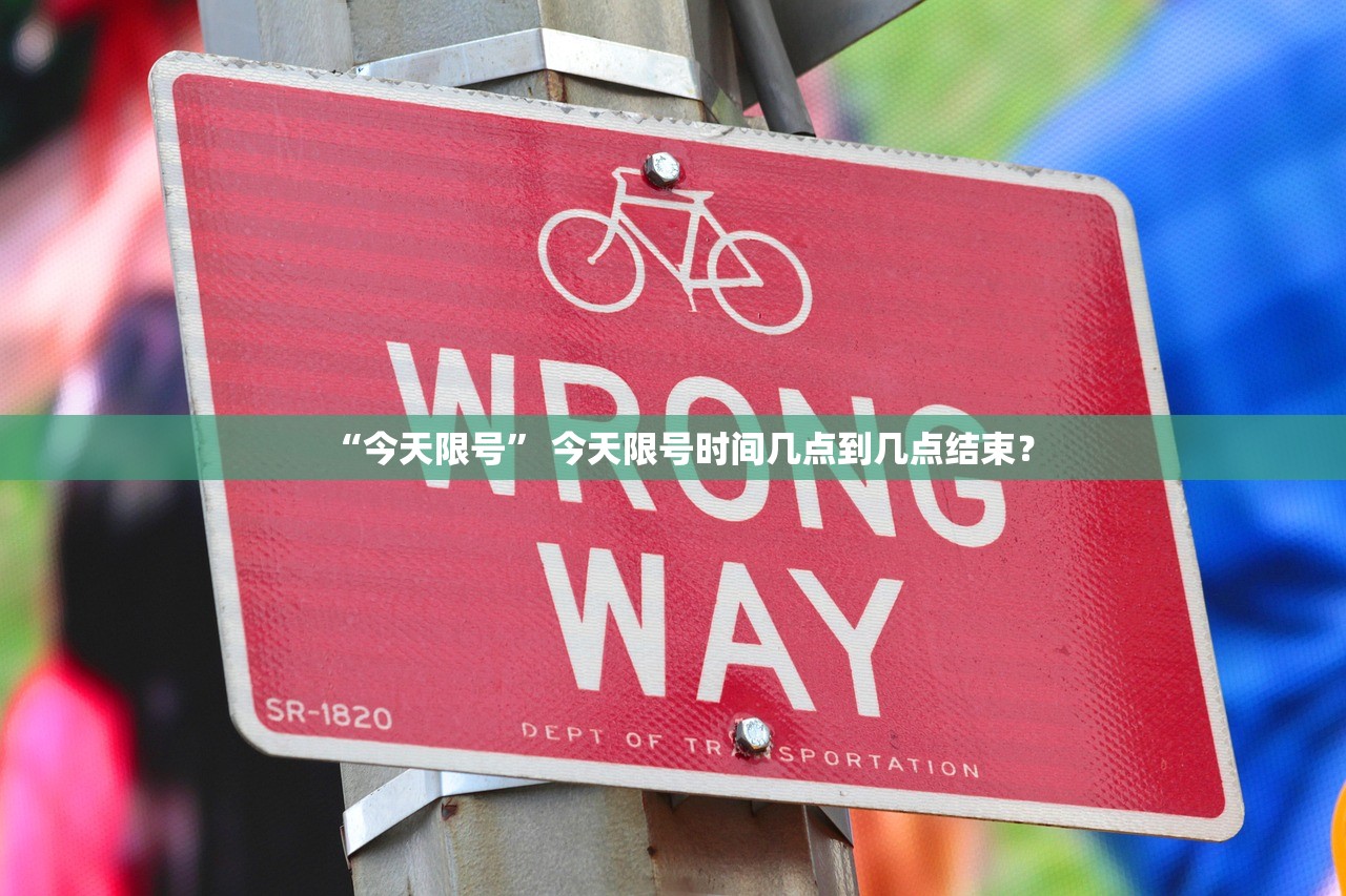 “今天限号” 今天限号时间几点到几点结束？