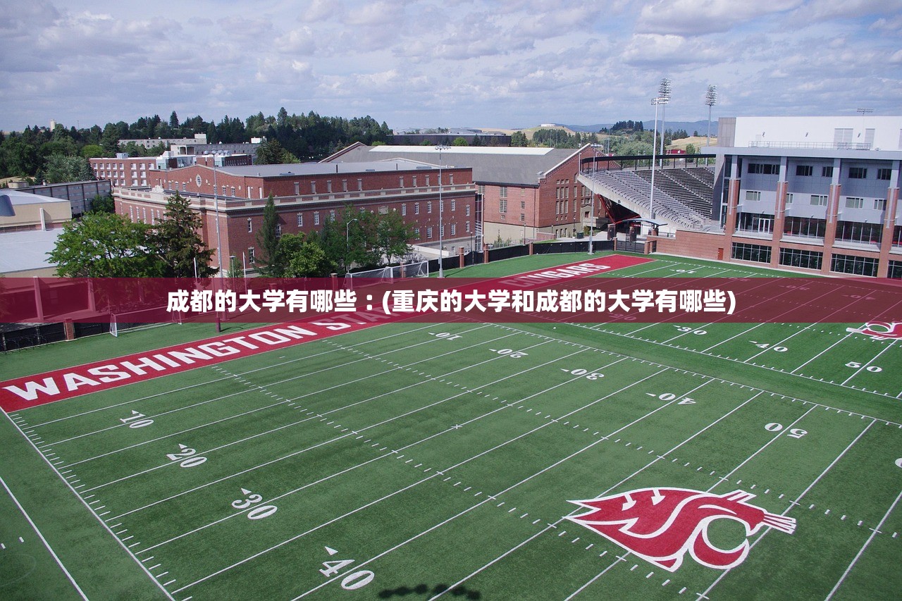 成都的大学有哪些︰(重庆的大学和成都的大学有哪些) 成都的大学有哪些︰(重庆的大学和成都的大学有哪些)