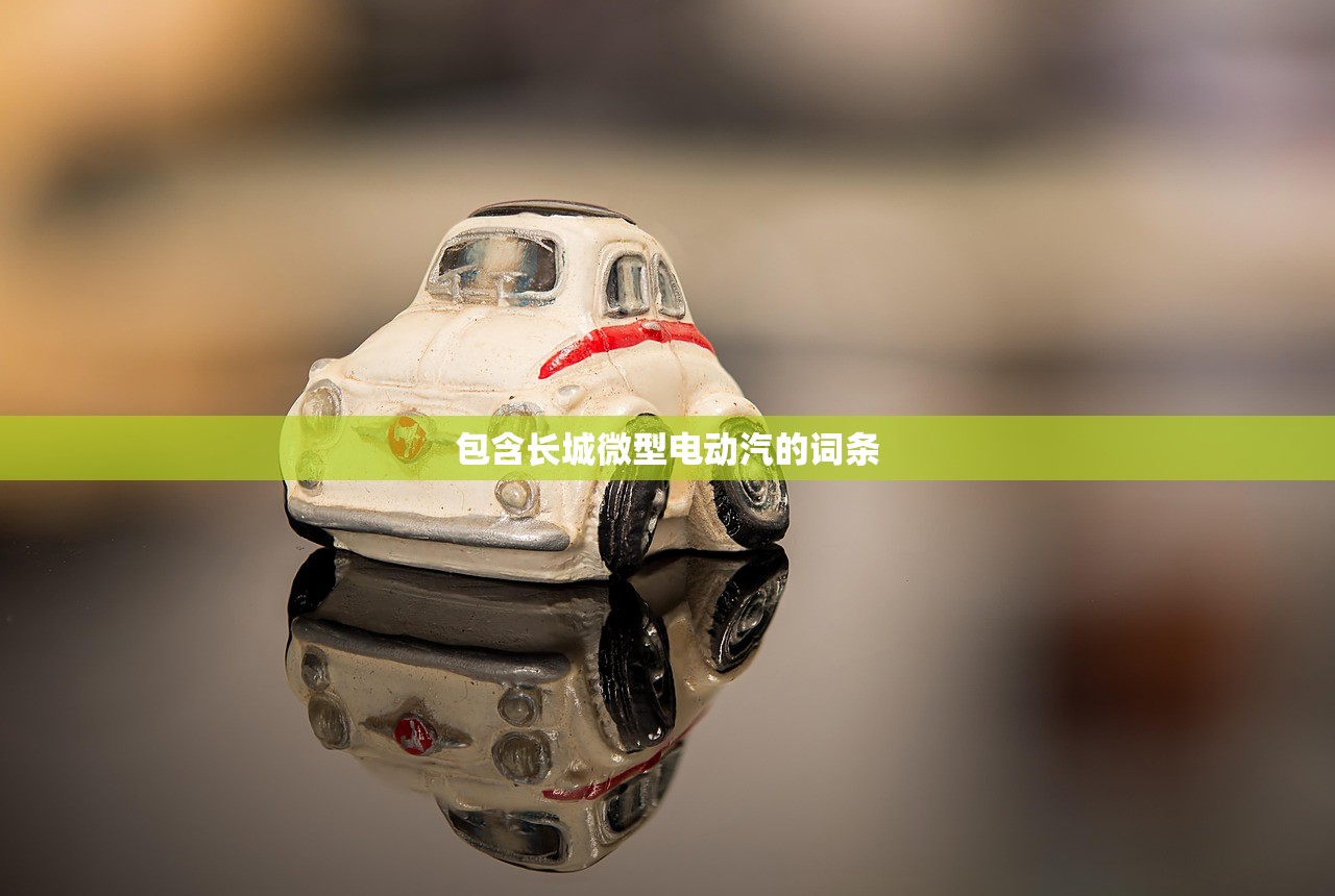 包含长城微型电动汽的词条 包含长城微型电动汽的词条