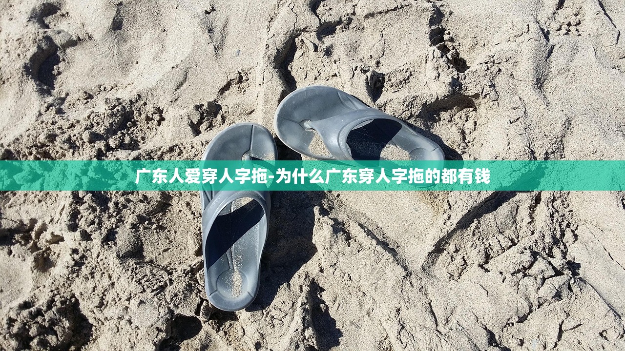 广东人爱穿人字拖-为什么广东穿人字拖的都有钱