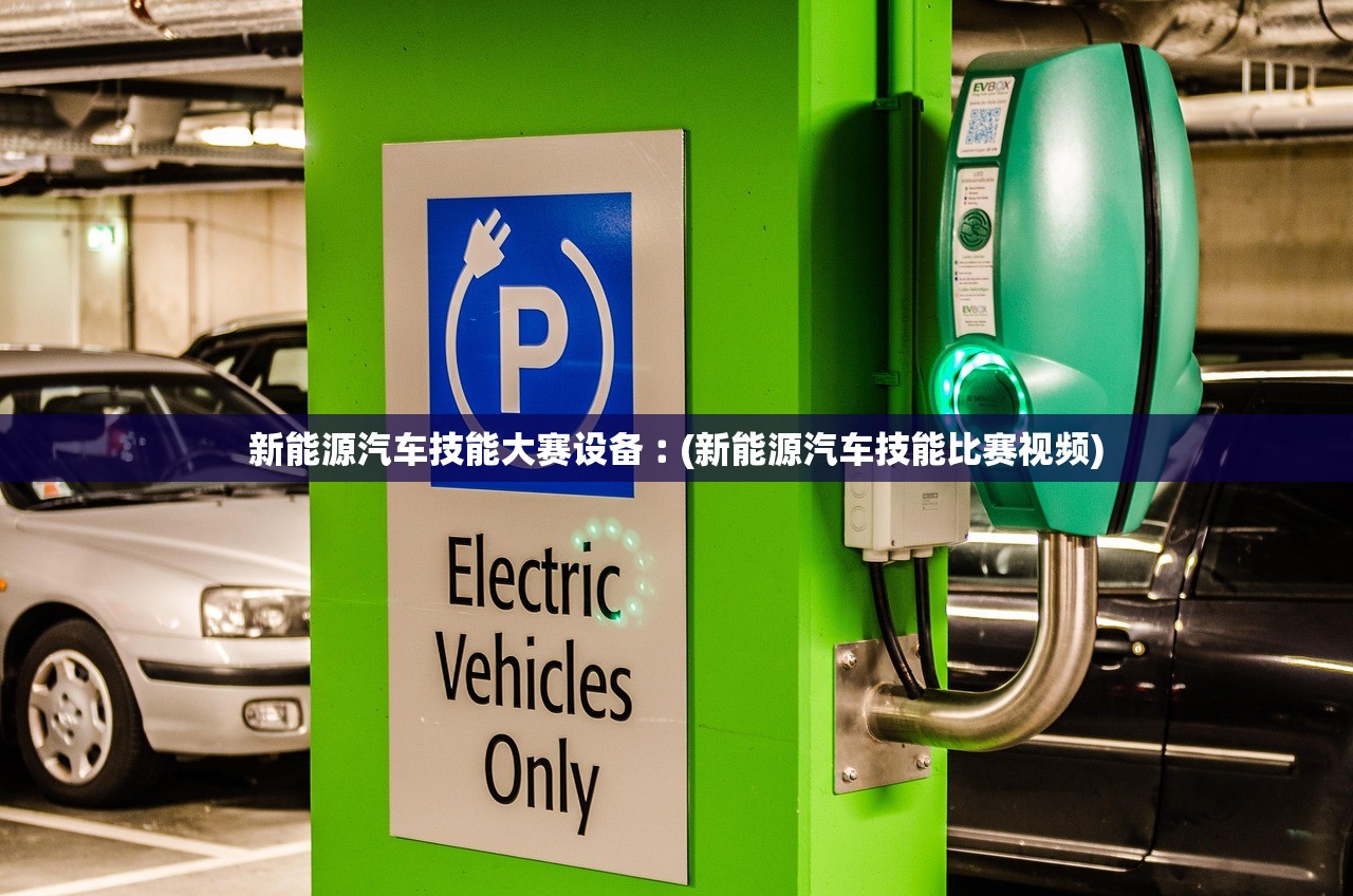 新能源汽车技能大赛设备︰(新能源汽车技能比赛视频) 新能源汽车技能大赛设备︰(新能源汽车技能比赛视频)