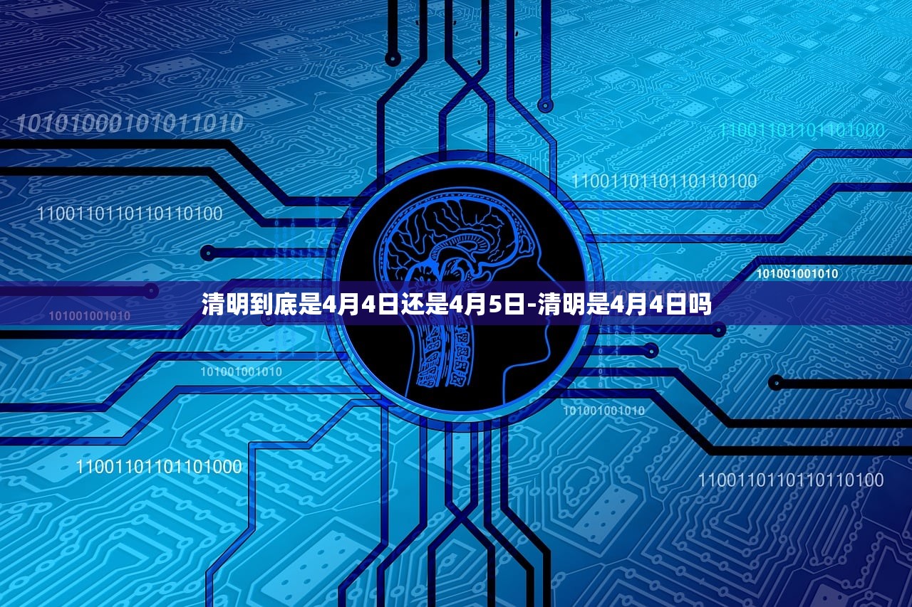 清明到底是4月4日还是4月5日-清明是4月4日吗 清明到底是4月4日还是4月5日-清明是4月4日吗