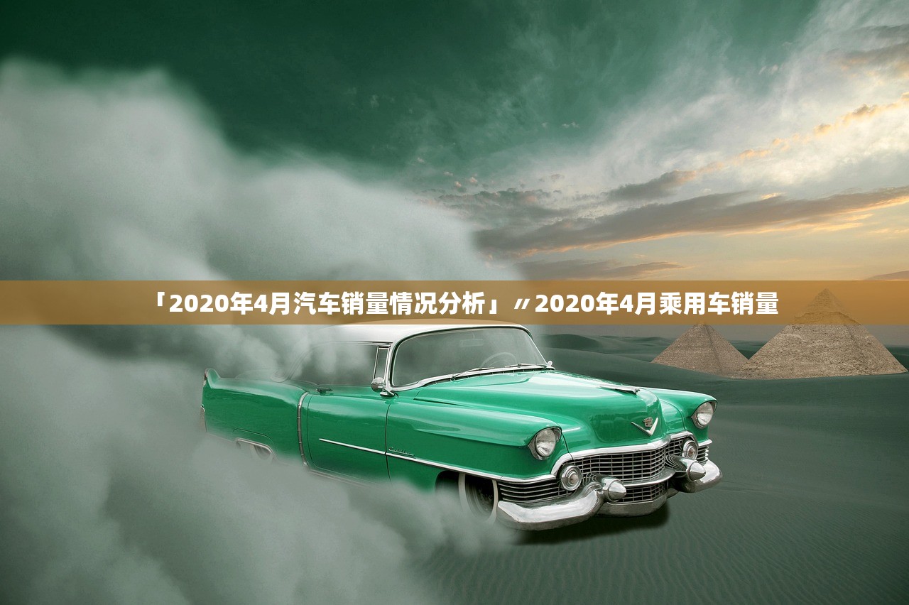 「2020年4月汽车销量情况分析」〃2020年4月乘用车销量 「2020年4月汽车销量情况分析」〃2020年4月乘用车销量