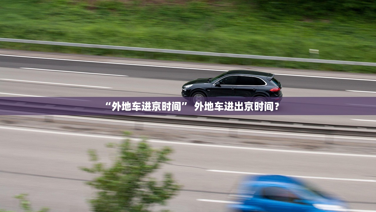 “外地车进京时间” 外地车进出京时间？