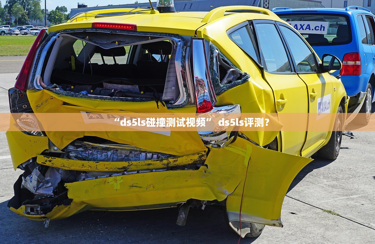 “ds5ls碰撞测试视频” ds5ls评测？