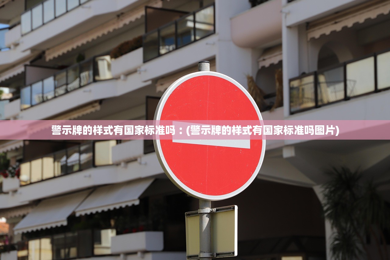 警示牌的样式有国家标准吗︰(警示牌的样式有国家标准吗图片) 警示牌的样式有国家标准吗︰(警示牌的样式有国家标准吗图片)