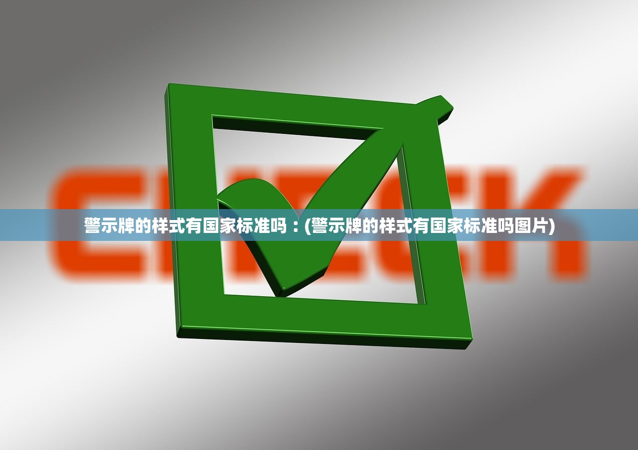 警示牌的样式有国家标准吗︰(警示牌的样式有国家标准吗图片) 警示牌的样式有国家标准吗︰(警示牌的样式有国家标准吗图片)