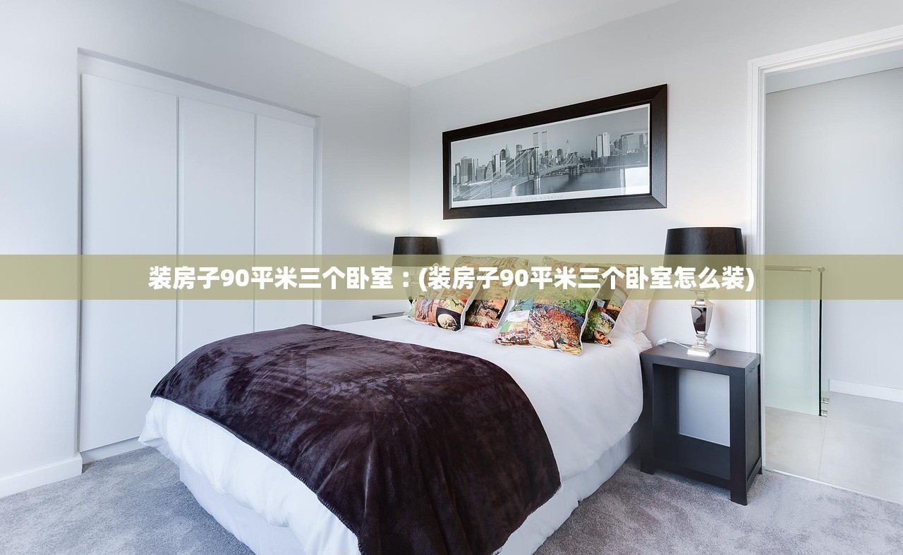 装房子90平米三个卧室︰(装房子90平米三个卧室怎么装) 装房子90平米三个卧室︰(装房子90平米三个卧室怎么装)
