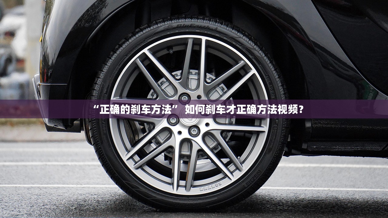 “正确的刹车方法” 如何刹车才正确方法视频？