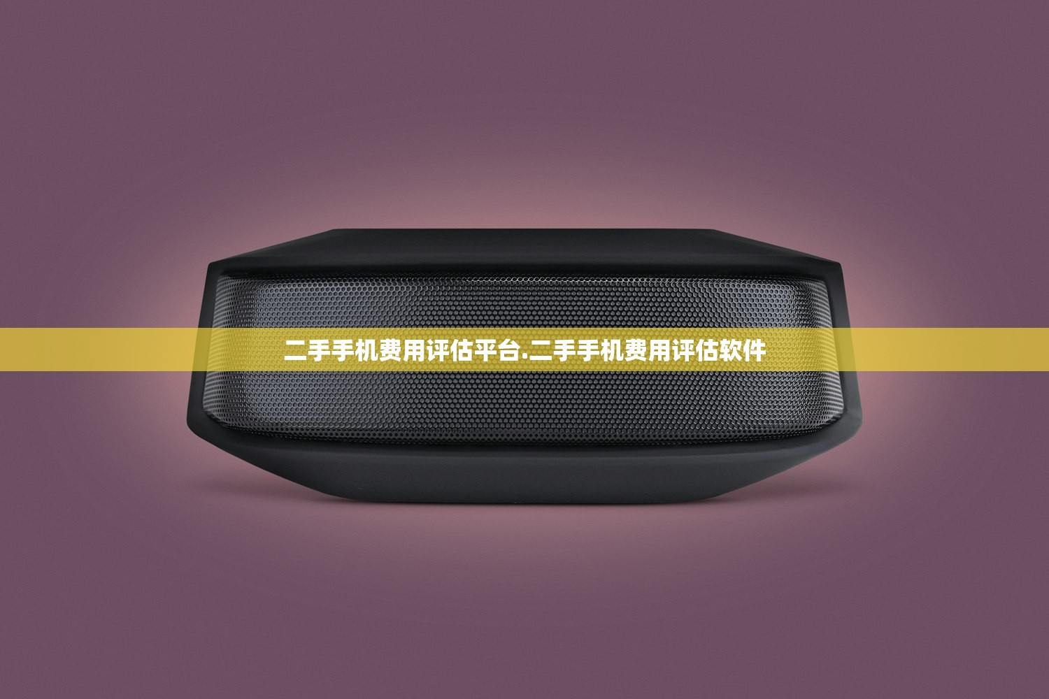 二手手机费用评估平台.二手手机费用评估软件 二手手机费用评估平台.二手手机费用评估软件