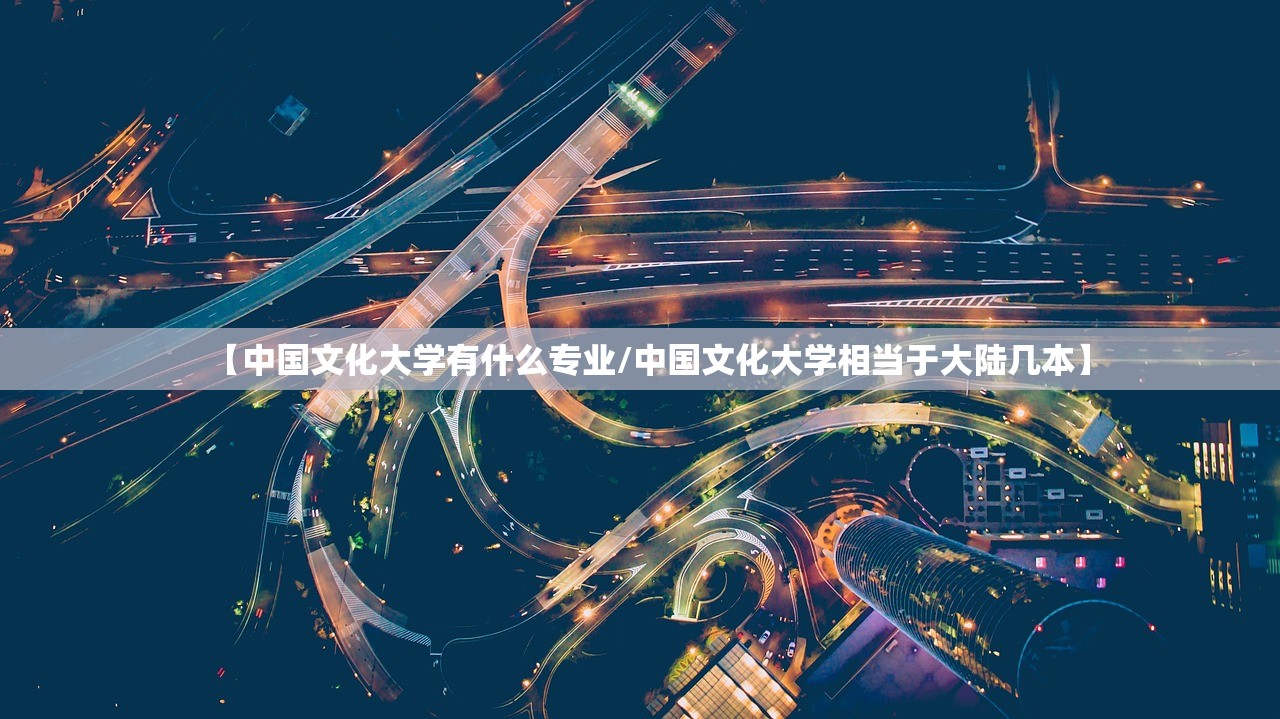 【中国文化大学有什么专业/中国文化大学相当于大陆几本】 【中国文化大学有什么专业/中国文化大学相当于大陆几本】