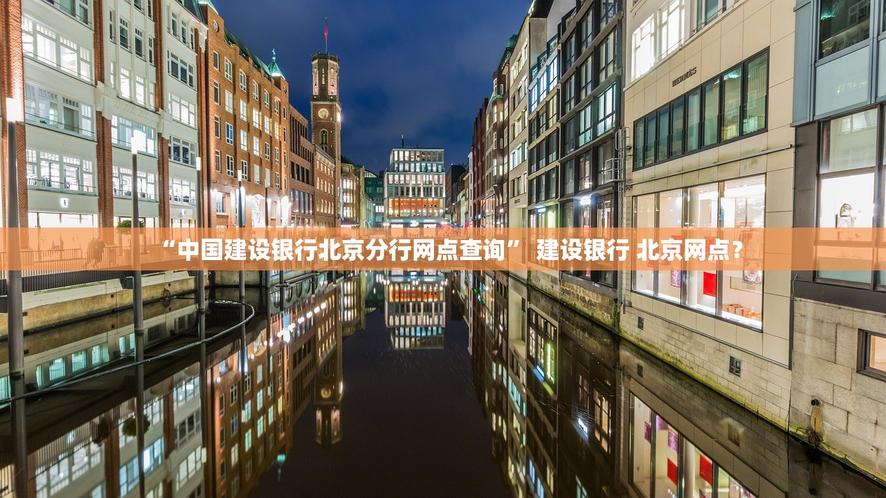 “中国建设银行北京分行网点查询” 建设银行 北京网点？