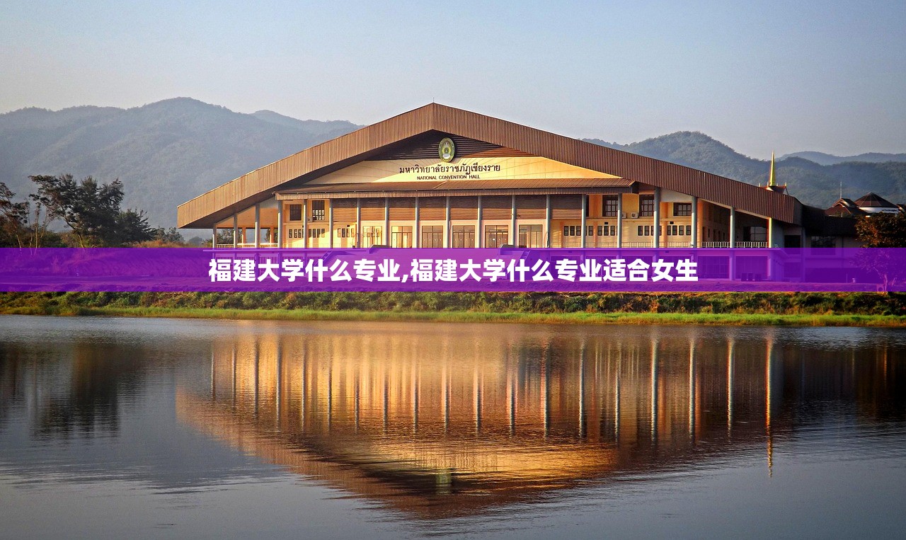 福建大学什么专业,福建大学什么专业适合女生