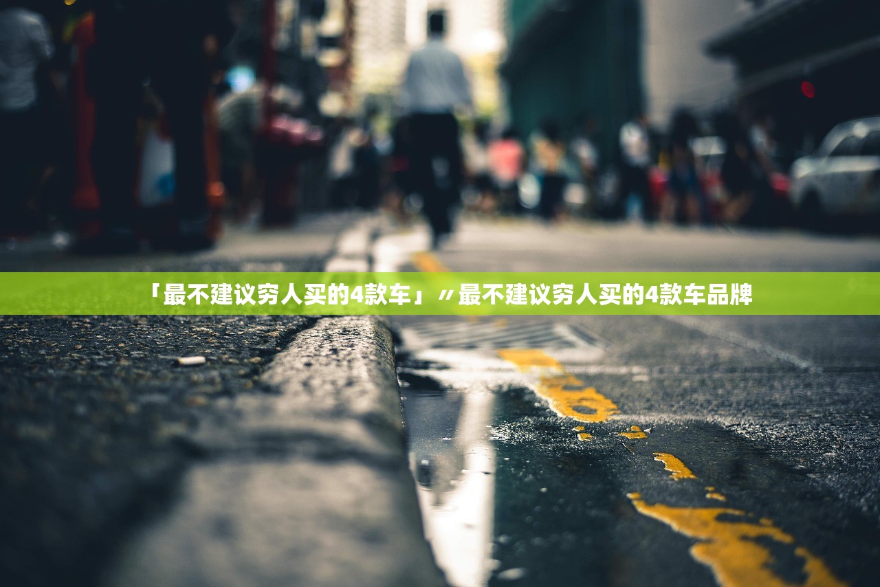 「最不建议穷人买的4款车」〃最不建议穷人买的4款车品牌 「最不建议穷人买的4款车」〃最不建议穷人买的4款车品牌