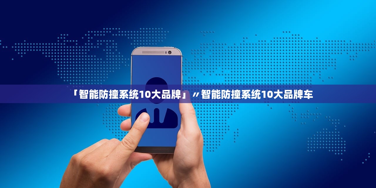 「智能防撞系统10大品牌」〃智能防撞系统10大品牌车 「智能防撞系统10大品牌」〃智能防撞系统10大品牌车