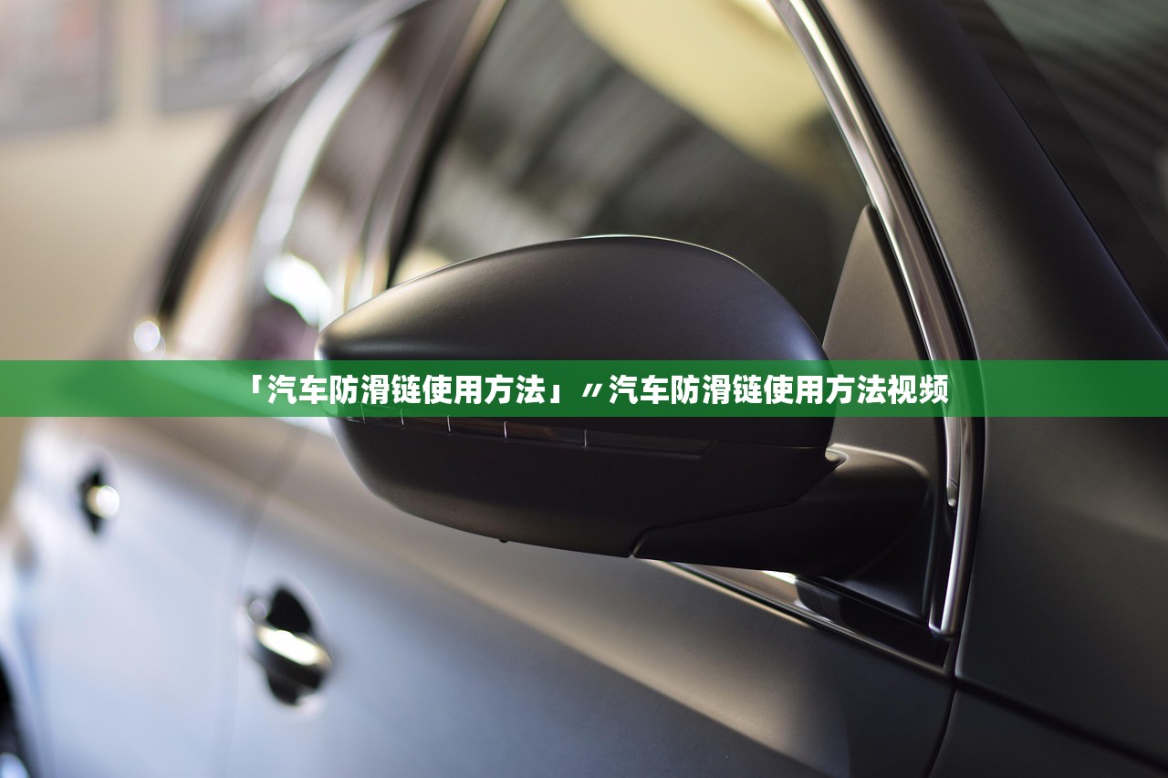 「汽车防滑链使用方法」〃汽车防滑链使用方法视频 「汽车防滑链使用方法」〃汽车防滑链使用方法视频