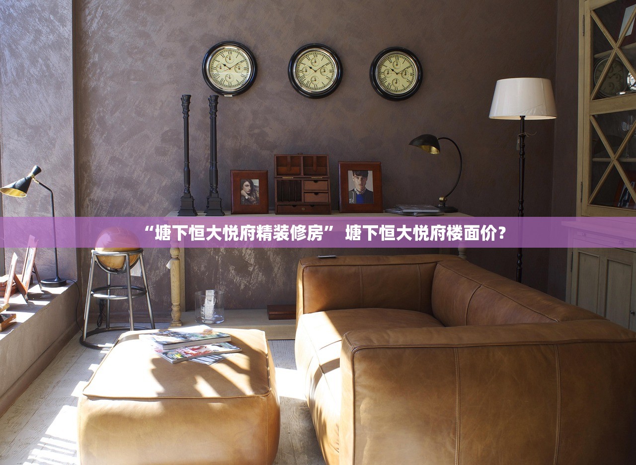 “塘下恒大悦府精装修房” 塘下恒大悦府楼面价？