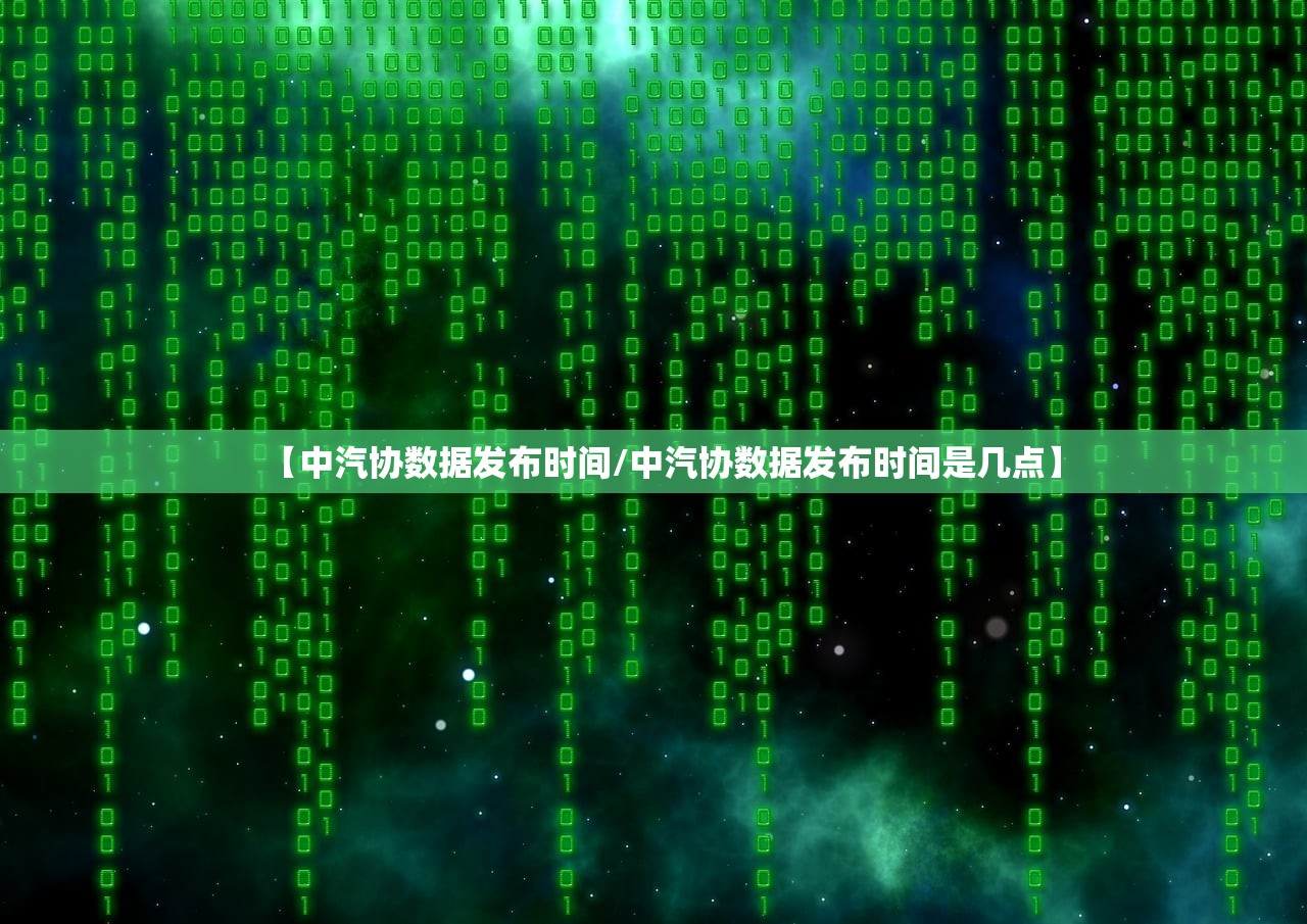 【中汽协数据发布时间/中汽协数据发布时间是几点】 【中汽协数据发布时间/中汽协数据发布时间是几点】