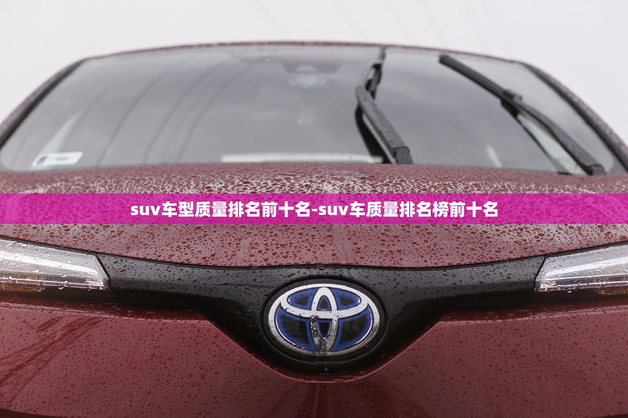 suv车型质量排名前十名-suv车质量排名榜前十名 suv车型质量排名前十名-suv车质量排名榜前十名