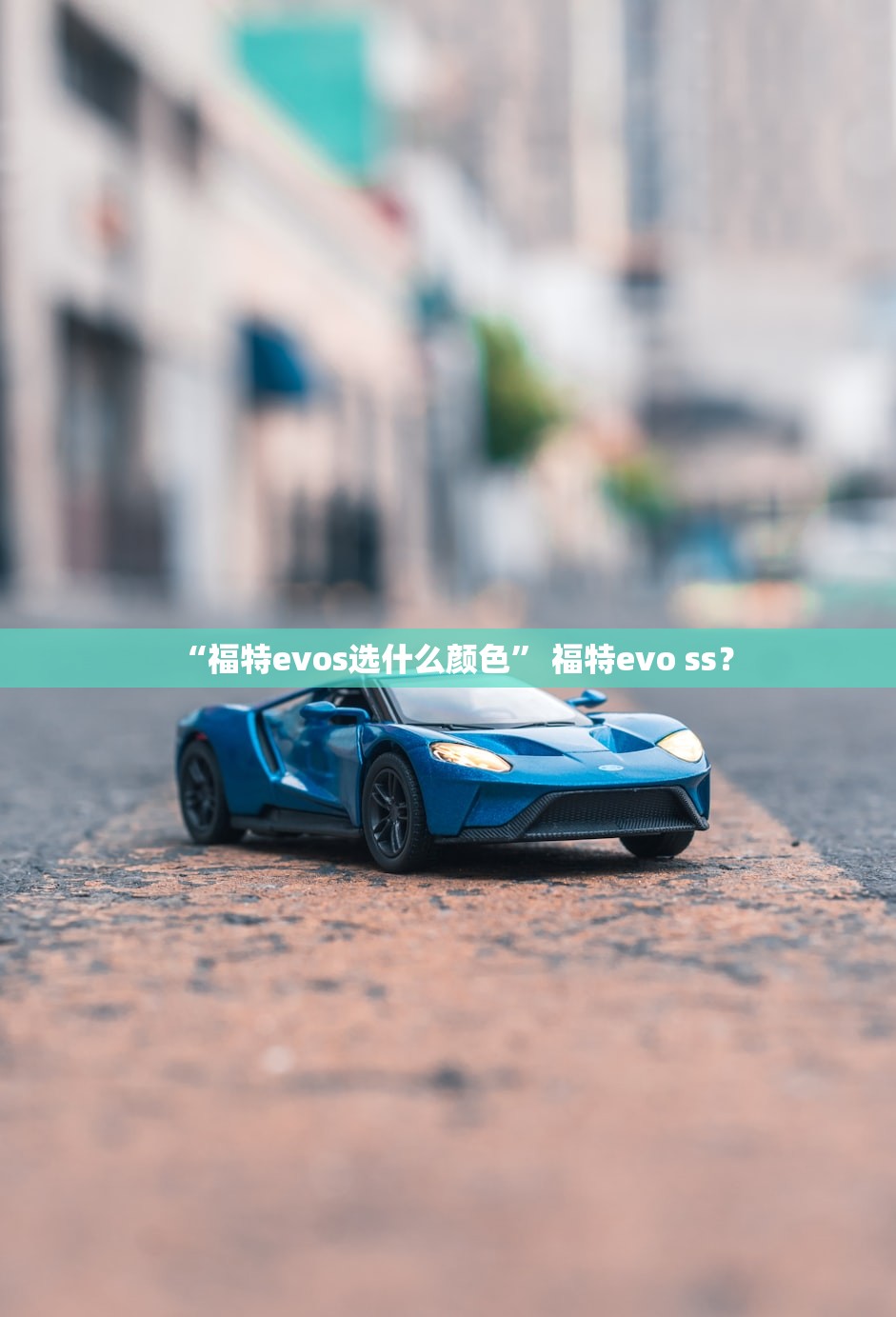 “福特evos选什么颜色	” 福特evo ss？