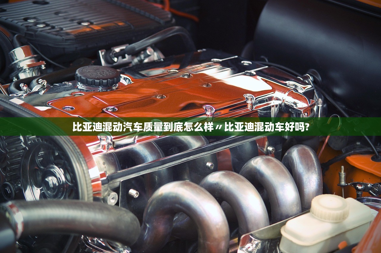 比亚迪混动汽车质量到底怎么样〃比亚迪混动车好吗?