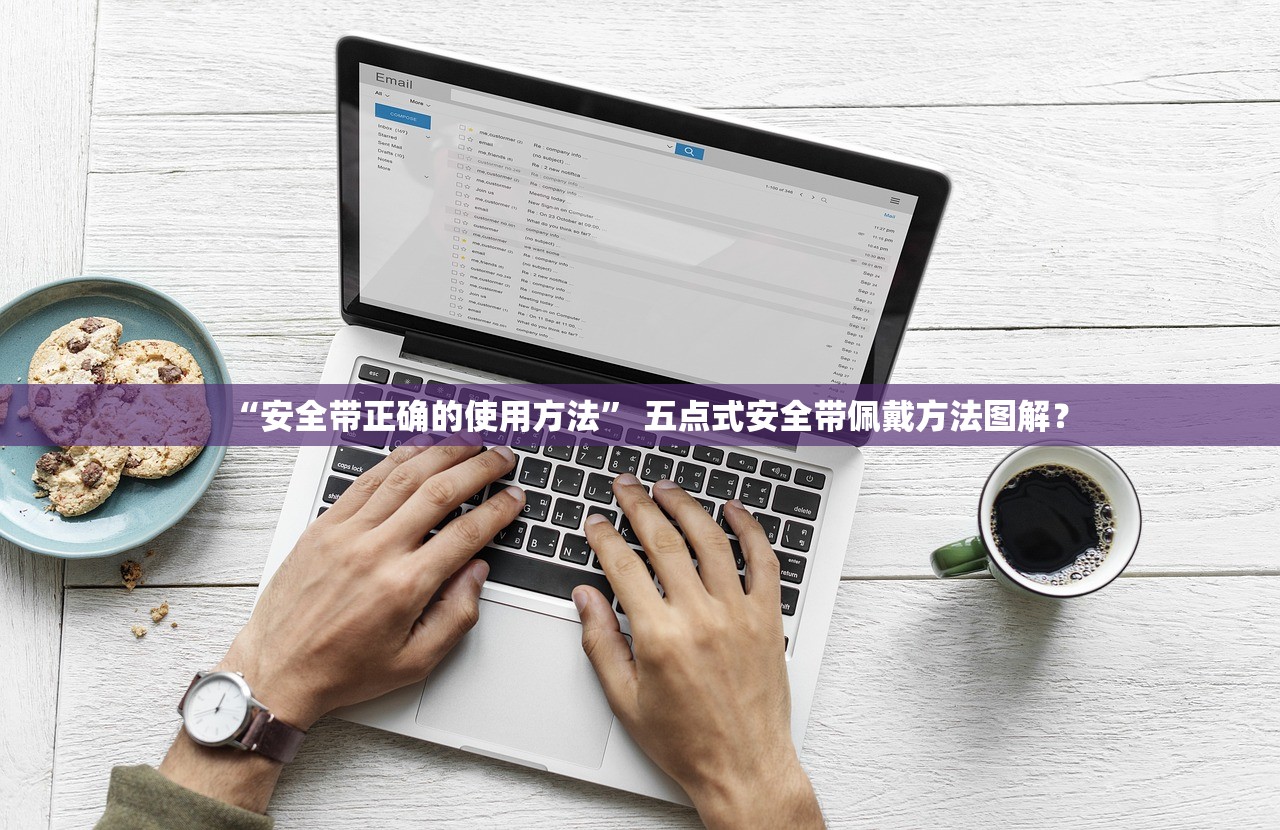 “安全带正确的使用方法” 五点式安全带佩戴方法图解？