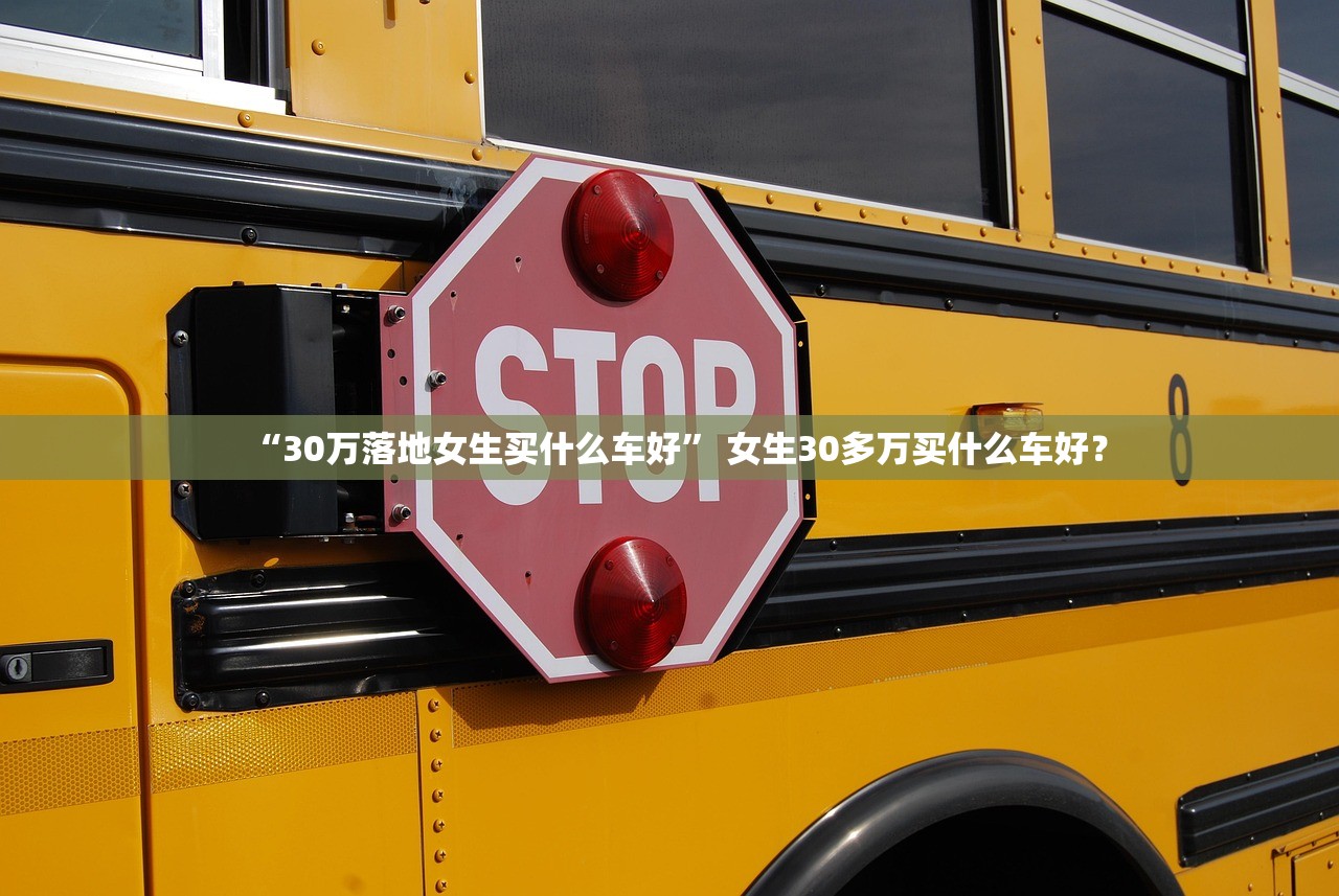 “30万落地女生买什么车好	” 女生30多万买什么车好？
