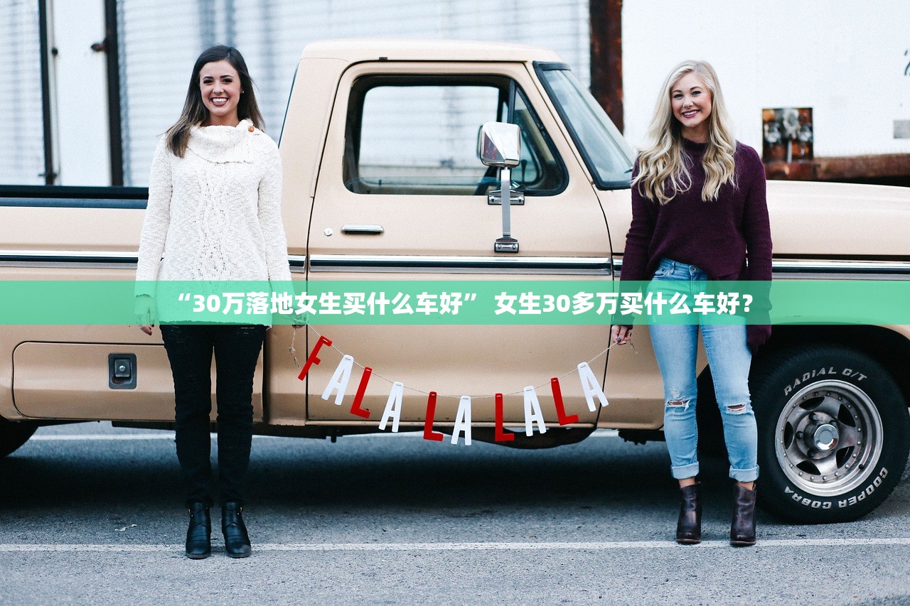 “30万落地女生买什么车好” 女生30多万买什么车好？