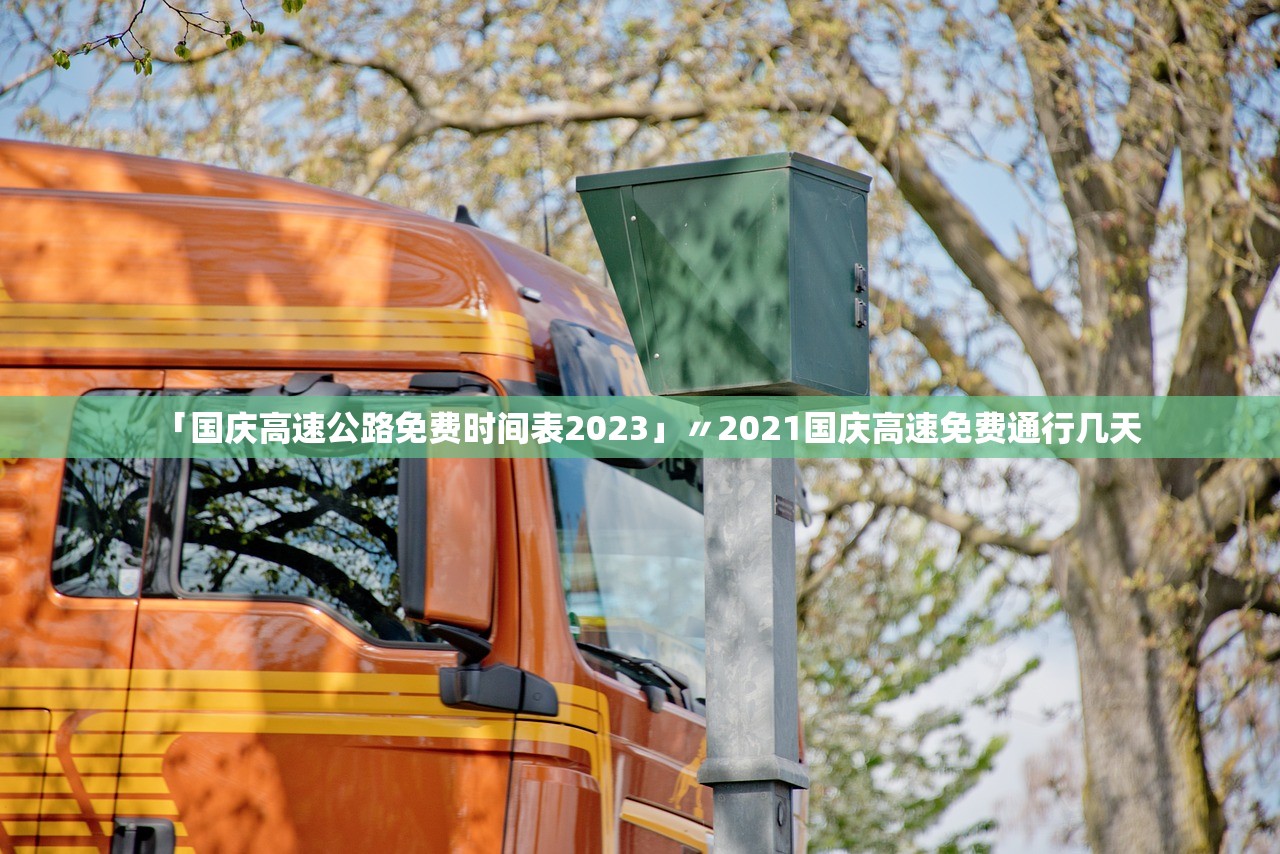 「国庆高速公路免费时间表2023」〃2021国庆高速免费通行几天