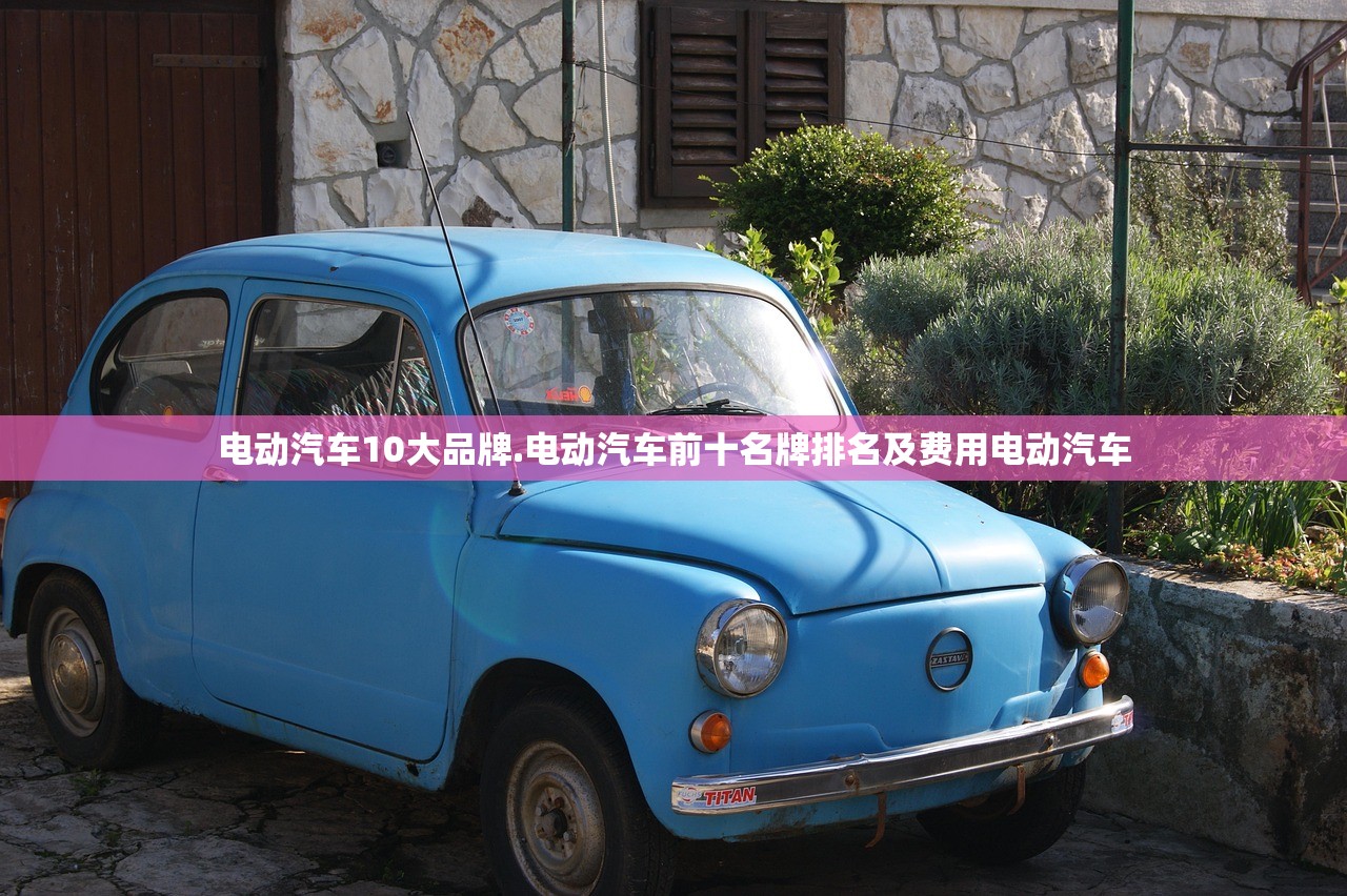 电动汽车10大品牌.电动汽车前十名牌排名及费用电动汽车 电动汽车10大品牌.电动汽车前十名牌排名及费用电动汽车