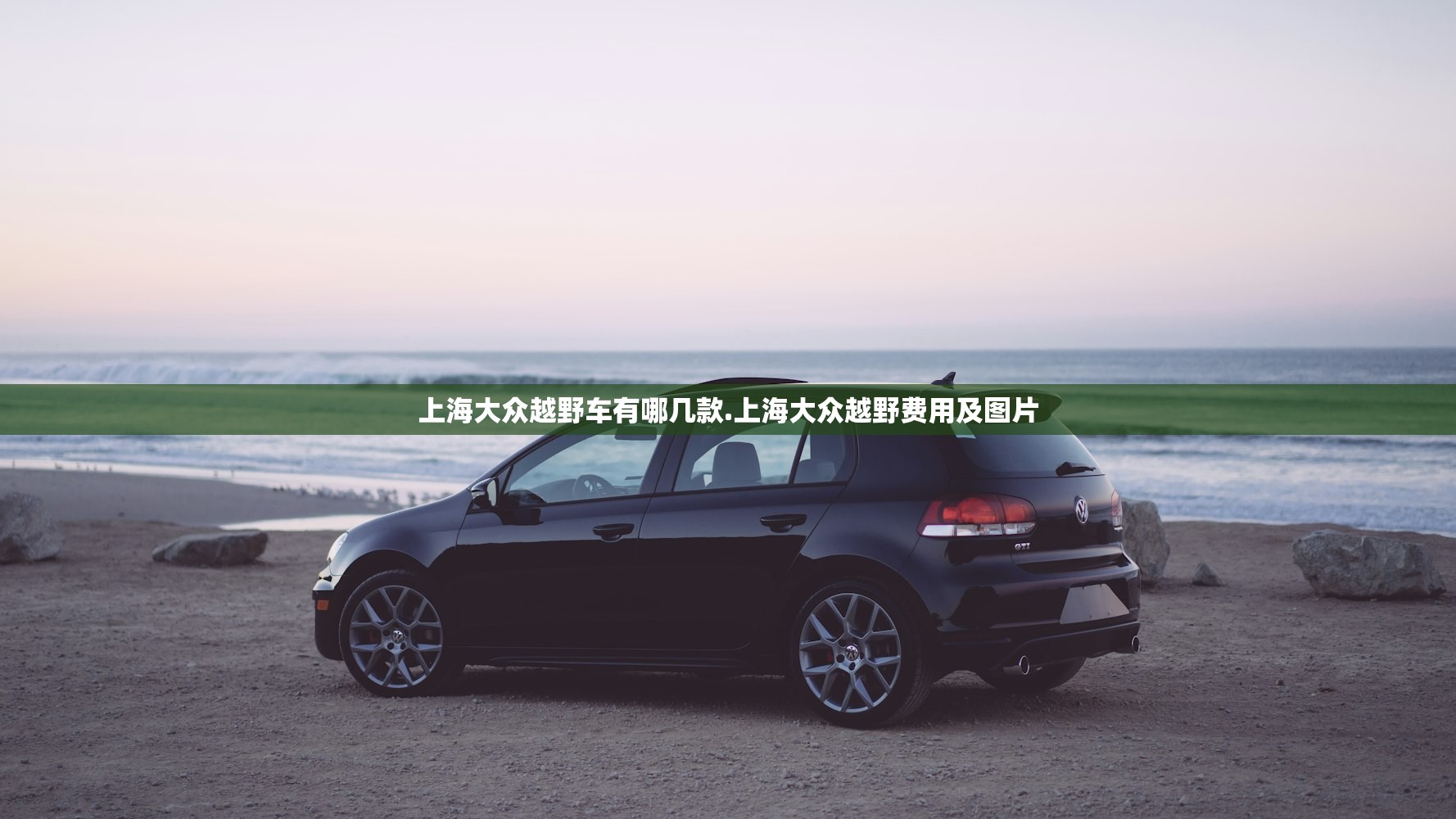 上海大众越野车有哪几款.上海大众越野费用及图片 上海大众越野车有哪几款.上海大众越野费用及图片