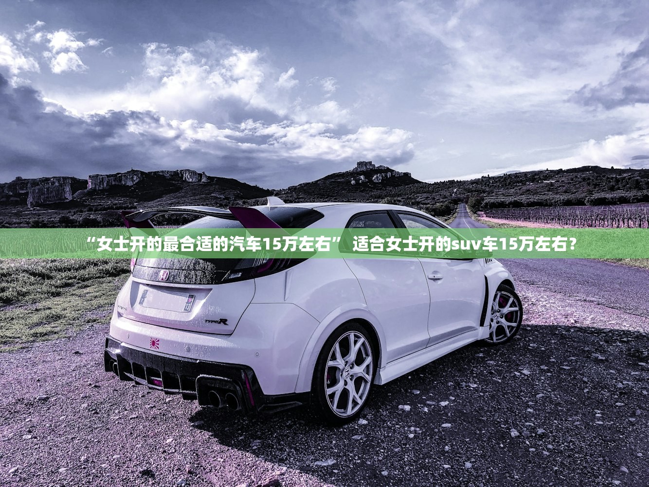 “女士开的最合适的汽车15万左右” 适合女士开的suv车15万左右？