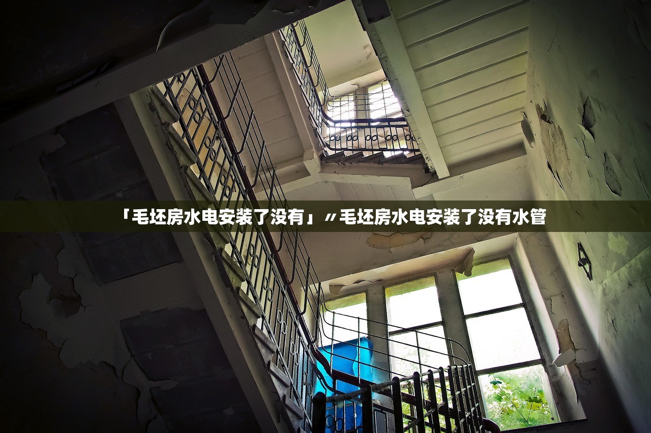 「毛坯房水电安装了没有」〃毛坯房水电安装了没有水管