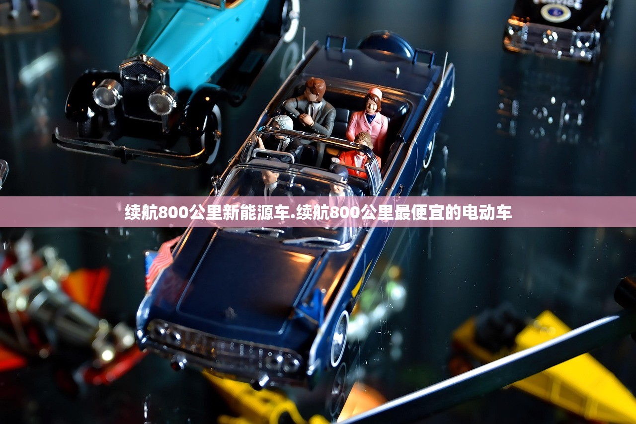 续航800公里新能源车.续航800公里最便宜的电动车 续航800公里新能源车.续航800公里最便宜的电动车
