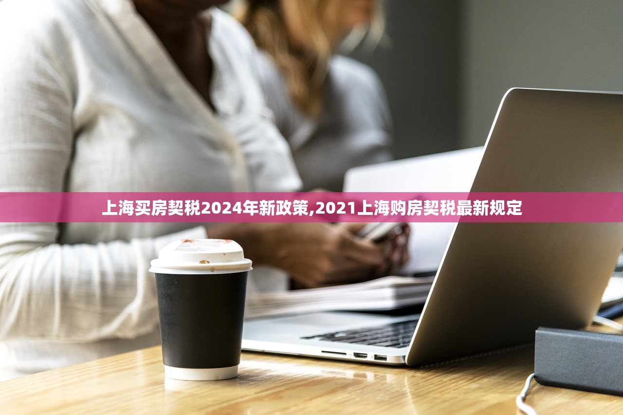 上海买房契税2024年新政策,2021上海购房契税最新规定
