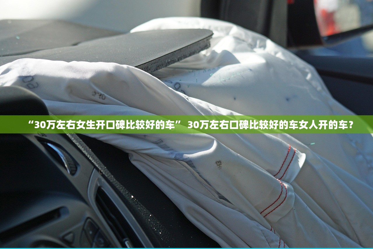 “30万左右女生开口碑比较好的车” 30万左右口碑比较好的车女人开的车？