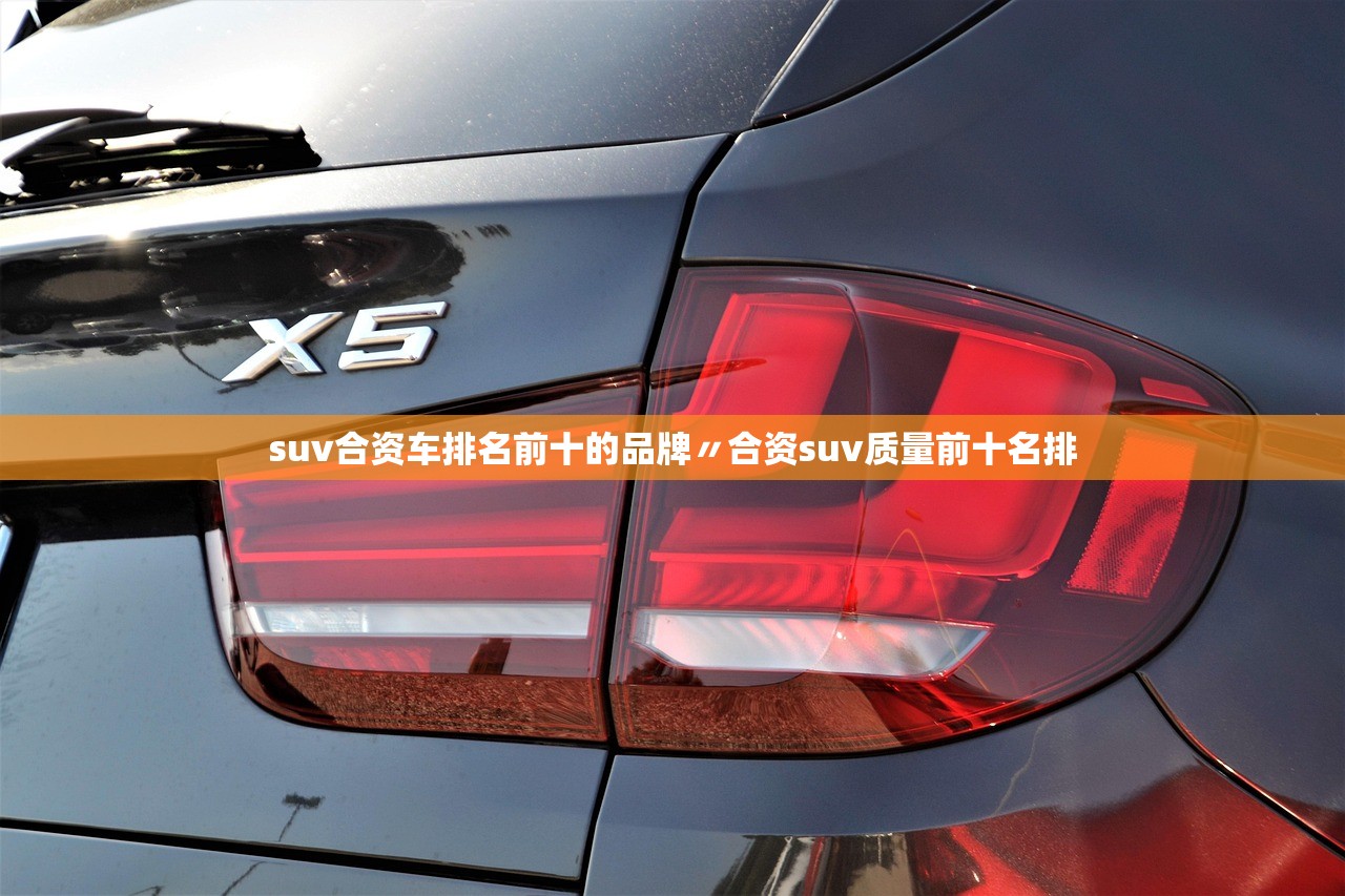 suv合资车排名前十的品牌〃合资suv质量前十名排 suv合资车排名前十的品牌〃合资suv质量前十名排