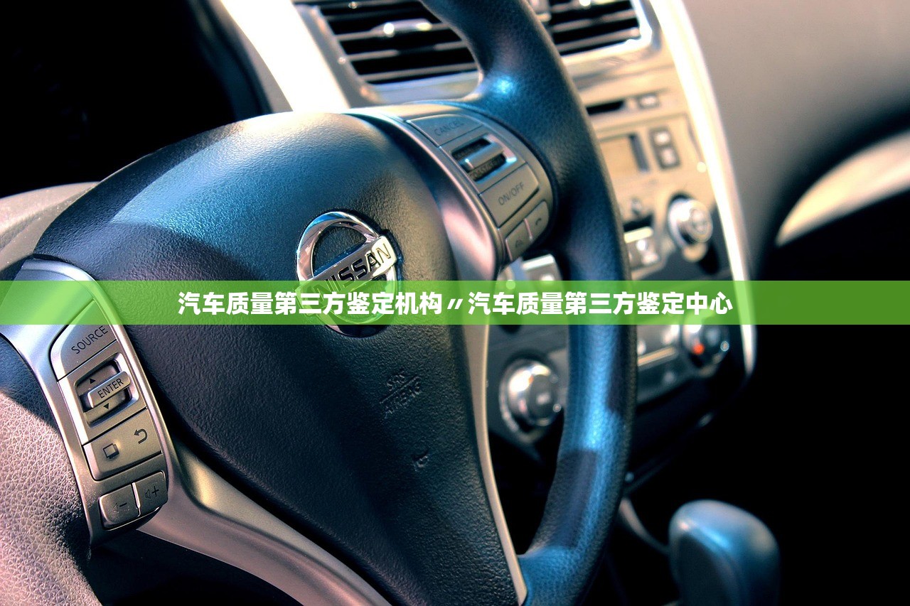 汽车质量第三方鉴定机构〃汽车质量第三方鉴定中心 汽车质量第三方鉴定机构〃汽车质量第三方鉴定中心