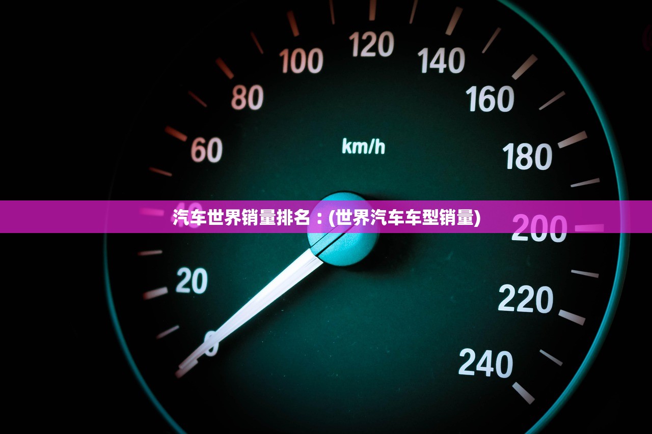 汽车世界销量排名︰(世界汽车车型销量)