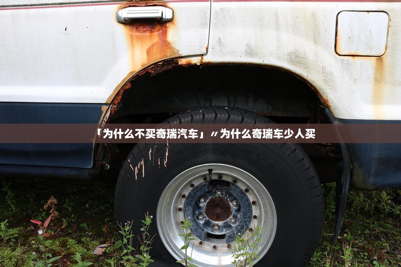 「为什么不买奇瑞汽车」〃为什么奇瑞车少人买 「为什么不买奇瑞汽车」〃为什么奇瑞车少人买