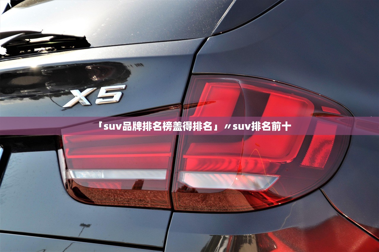 「suv品牌排名榜盖得排名」〃suv排名前十