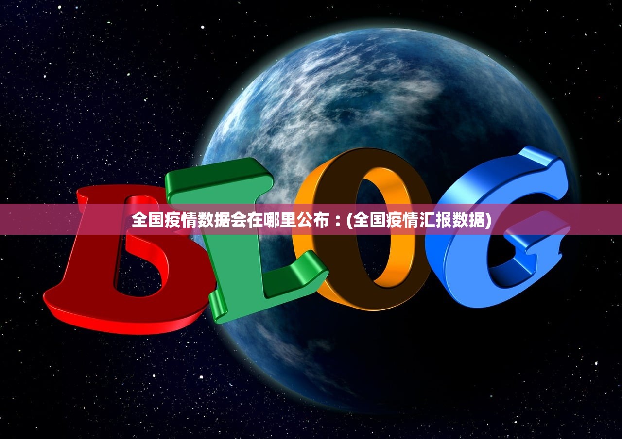 全国疫情数据会在哪里公布︰(全国疫情汇报数据)
