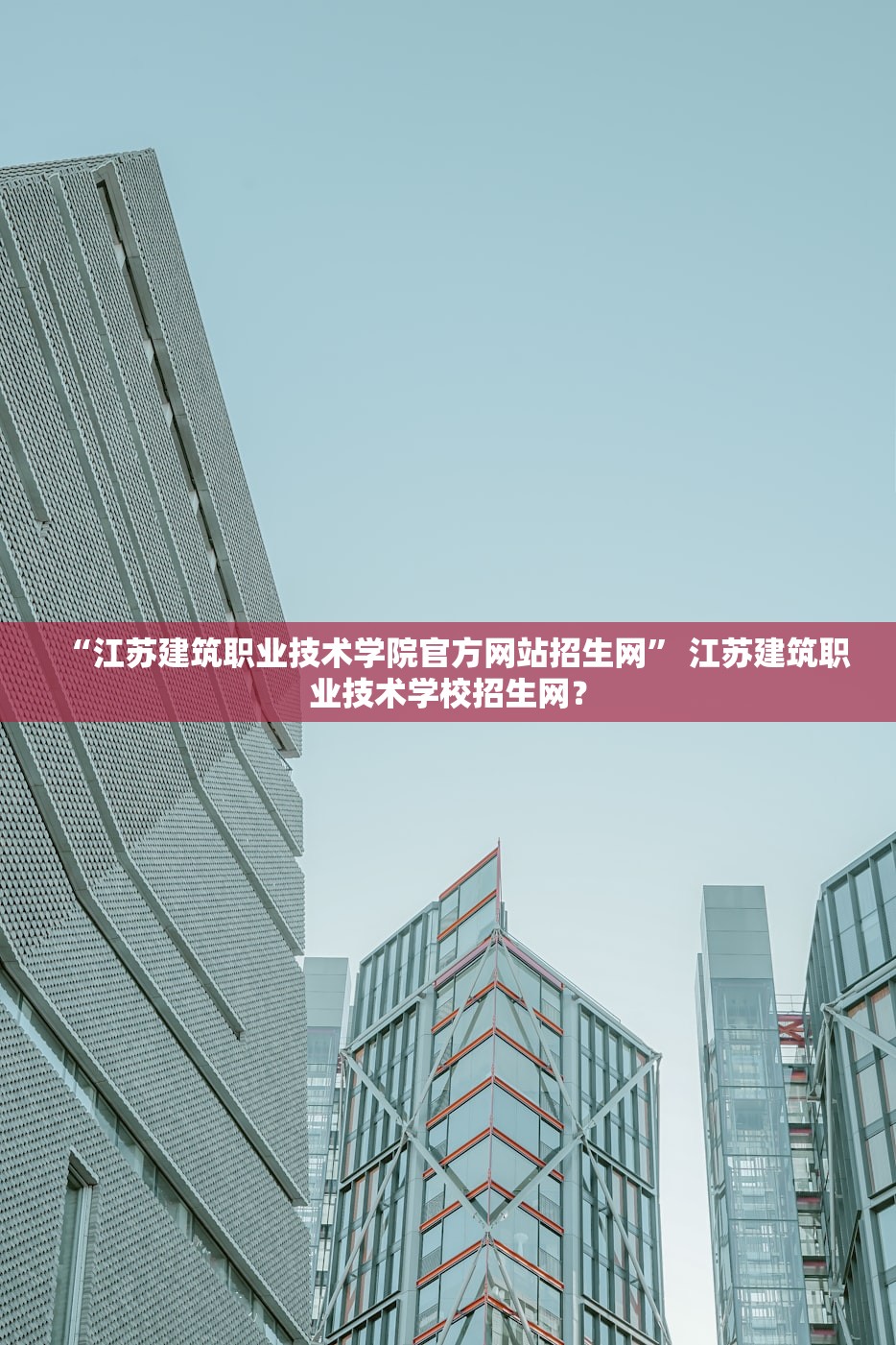 “江苏建筑职业技术学院官方网站招生网” 江苏建筑职业技术学校招生网？