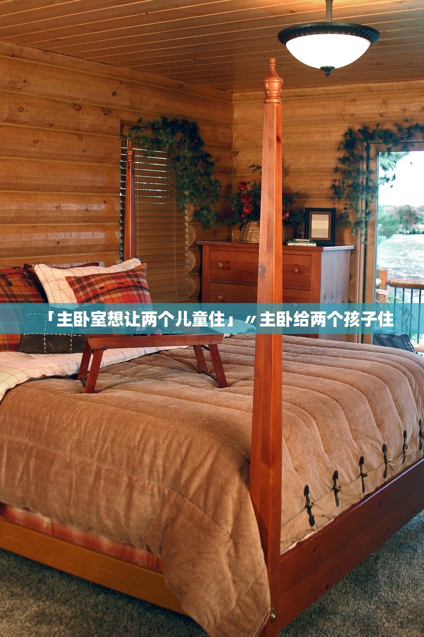 「主卧室想让两个儿童住」〃主卧给两个孩子住 「主卧室想让两个儿童住」〃主卧给两个孩子住